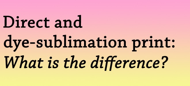 Direct and dye-sublimation print: What is the difference?