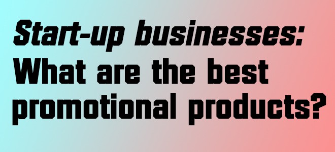 Start-up businesses: What are the best promotional products?